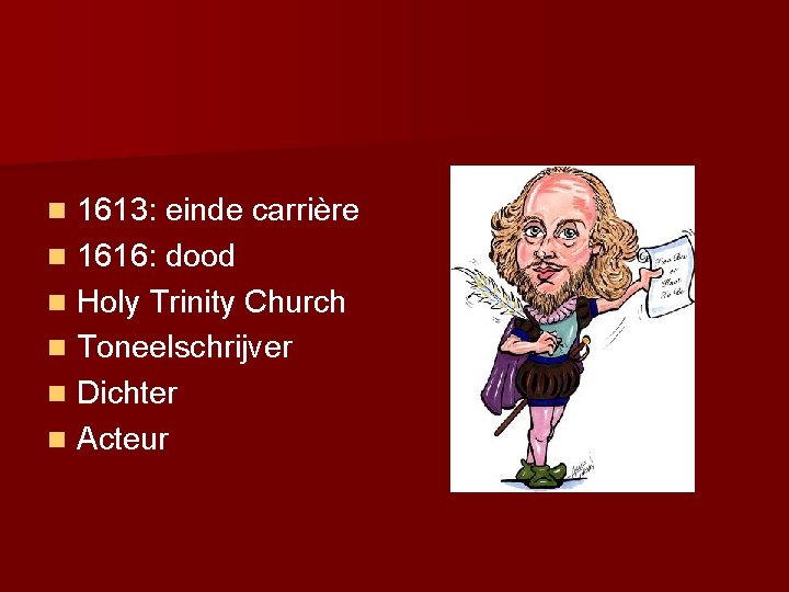 1613: einde carrière n 1616: dood n Holy Trinity Church n Toneelschrijver n Dichter