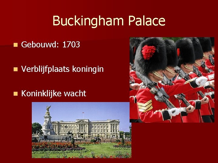 Buckingham Palace n Gebouwd: 1703 n Verblijfplaats koningin n Koninklijke wacht 