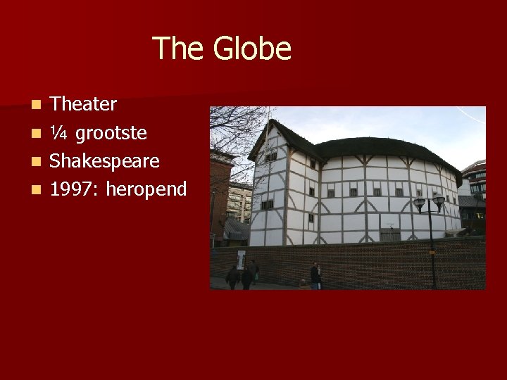 The Globe Theater n ¼ grootste n Shakespeare n 1997: heropend n 
