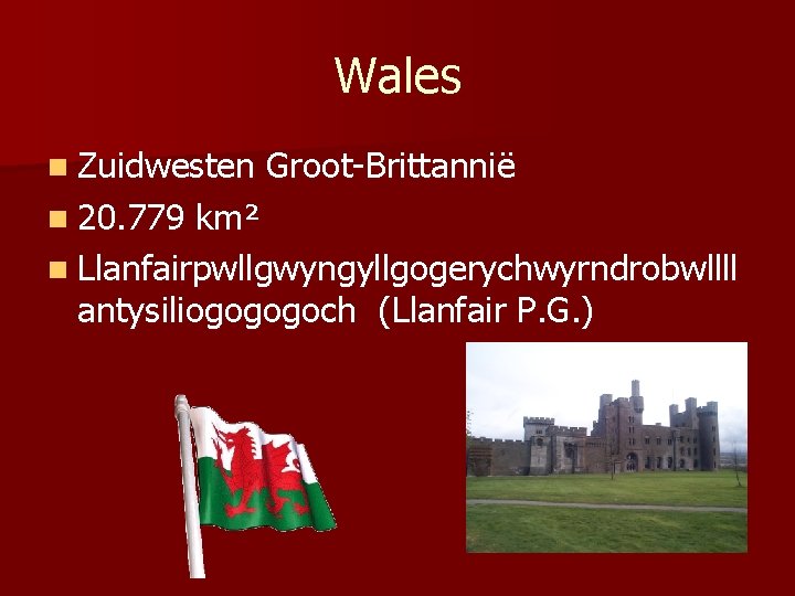 Wales n Zuidwesten n 20. 779 Groot-Brittannië km² n Llanfairpwllgwyngyllgogerychwyrndrobwllll antysiliogogogoch (Llanfair P. G.