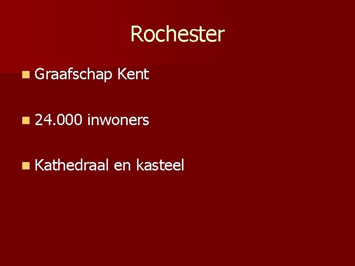 Rochester n Graafschap n 24. 000 Kent inwoners n Kathedraal en kasteel 