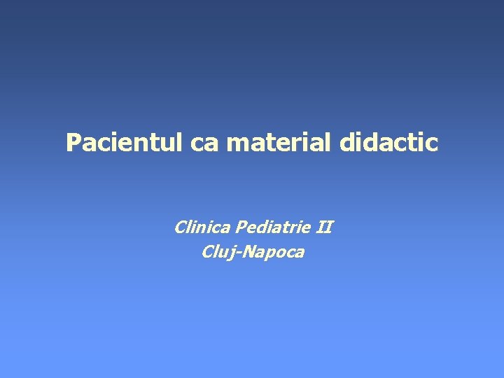 Pacientul ca material didactic Clinica Pediatrie II Cluj-Napoca 