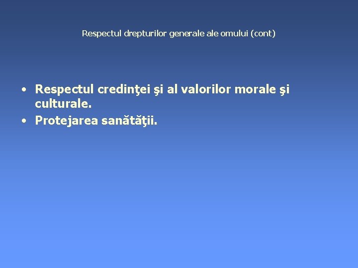 Respectul drepturilor generale omului (cont) • Respectul credinţei şi al valorilor morale şi culturale.