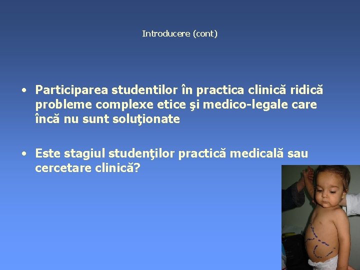 Introducere (cont) • Participarea studentilor în practica clinică ridică probleme complexe etice şi medico-legale