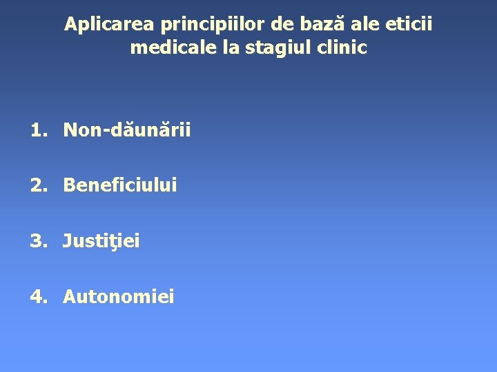 Aplicarea principiilor de bază ale eticii medicale la stagiul clinic 1. Non-dăunării 2. Beneficiului