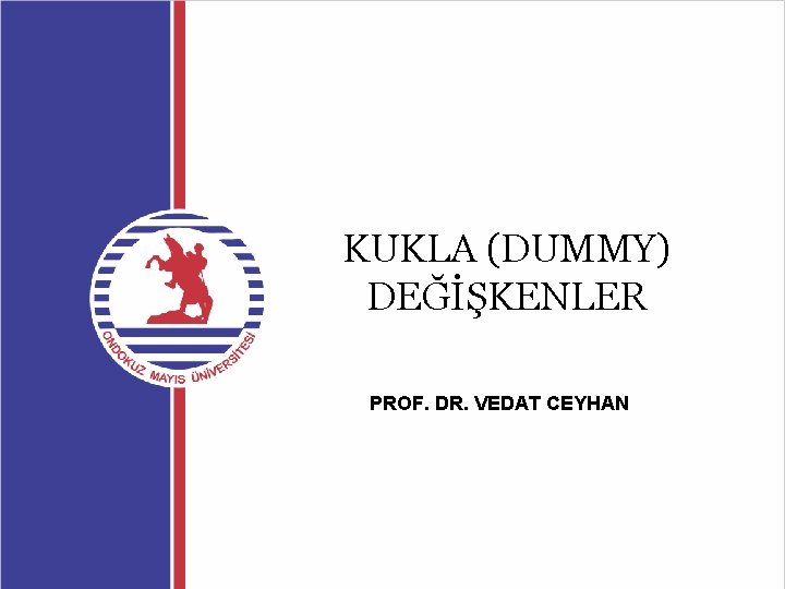 KUKLA (DUMMY) DEĞİŞKENLER PROF. DR. VEDAT CEYHAN 