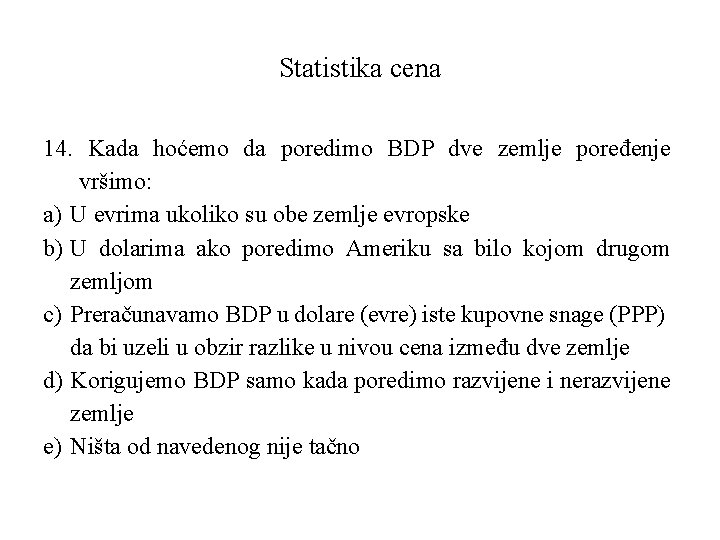 Statistika cena 14. Kada hoćemo da poredimo BDP dve zemlje poređenje vršimo: a) U