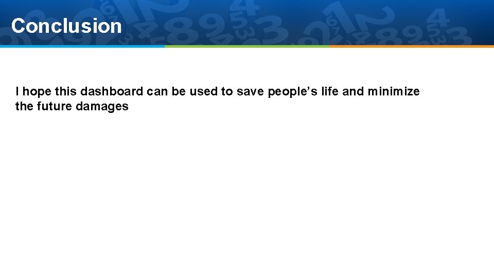 Conclusion I hope this dashboard can be used to save people’s life and minimize Conclusion I hope this dashboard can be used to save people’s life and minimize