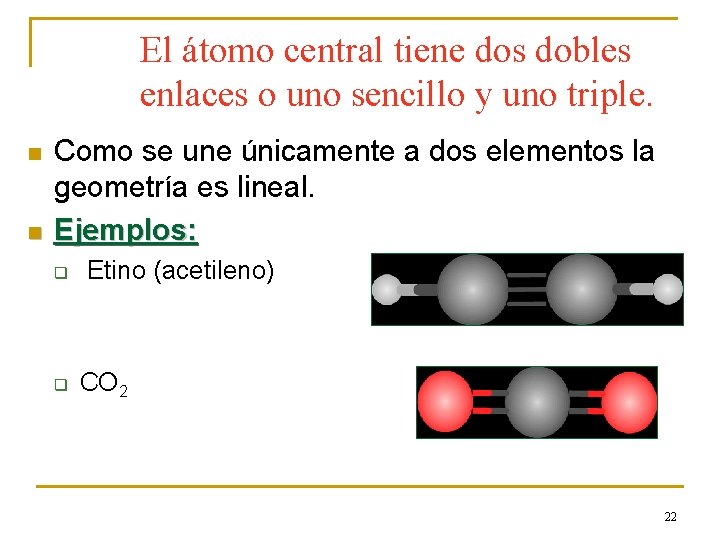 El átomo central tiene dos dobles enlaces o uno sencillo y uno triple. n