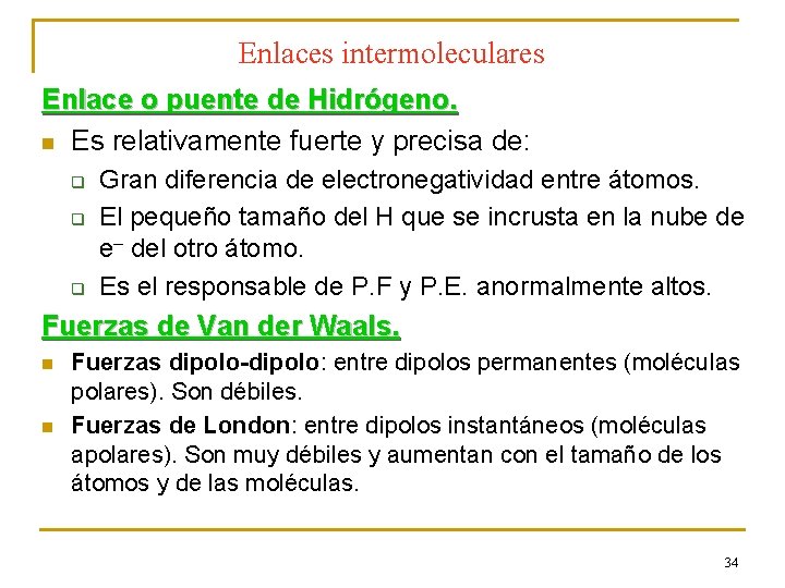 Enlaces intermoleculares Enlace o puente de Hidrógeno. n Es relativamente fuerte y precisa de: