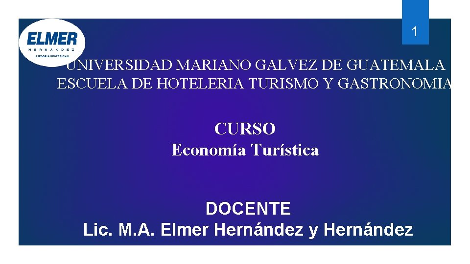 1 UNIVERSIDAD MARIANO GALVEZ DE GUATEMALA ESCUELA DE HOTELERIA TURISMO Y GASTRONOMIA CURSO Economía 1 UNIVERSIDAD MARIANO GALVEZ DE GUATEMALA ESCUELA DE HOTELERIA TURISMO Y GASTRONOMIA CURSO Economía
