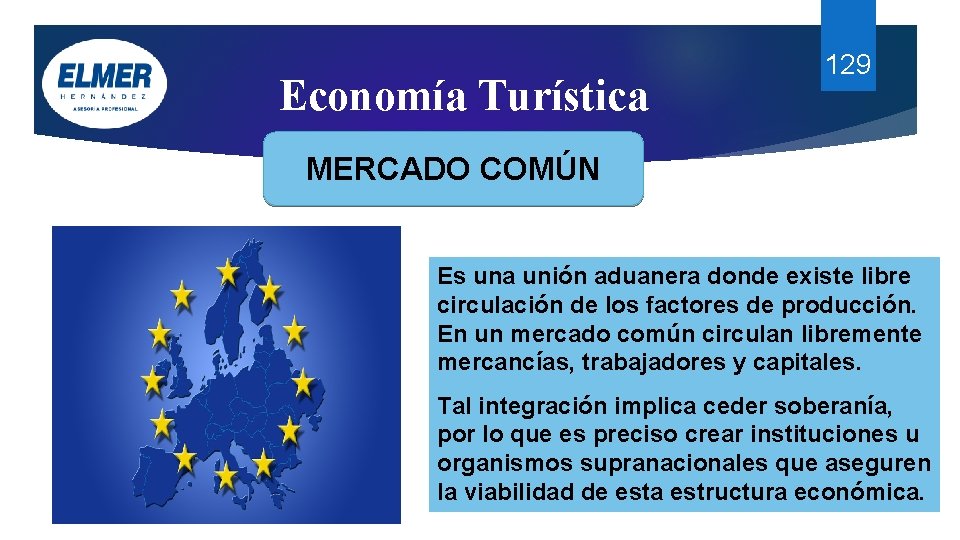 Economía Turística 129 MERCADO COMÚN Es una unión aduanera donde existe libre circulación de Economía Turística 129 MERCADO COMÚN Es una unión aduanera donde existe libre circulación de