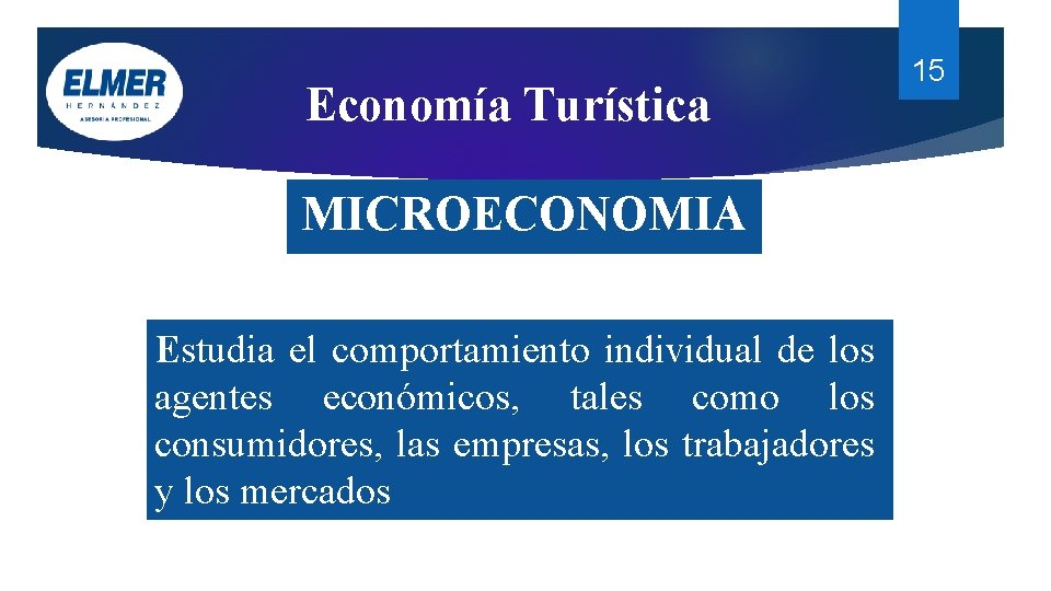 Economía Turística MICROECONOMIA Estudia el comportamiento individual de los agentes económicos, tales como los Economía Turística MICROECONOMIA Estudia el comportamiento individual de los agentes económicos, tales como los