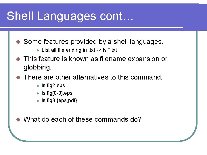 Shell Languages cont… l Some features provided by a shell languages. l List all