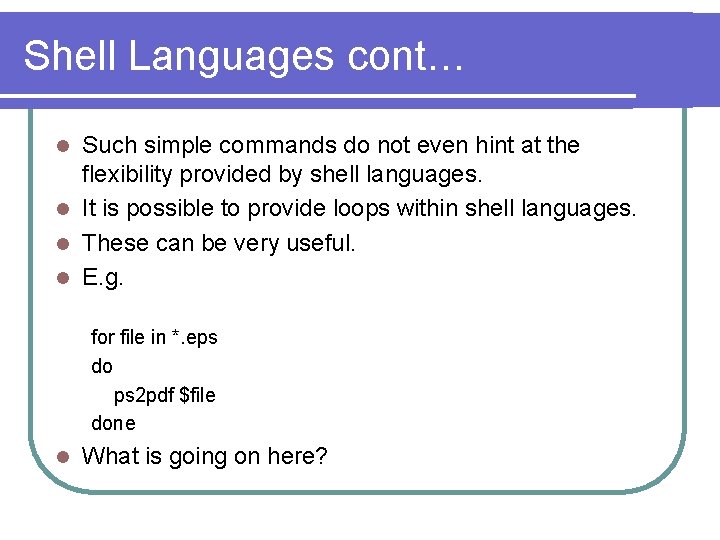 Shell Languages cont… Such simple commands do not even hint at the flexibility provided