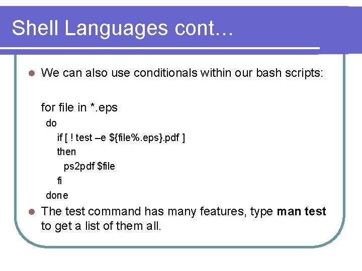 Shell Languages cont… l We can also use conditionals within our bash scripts: for