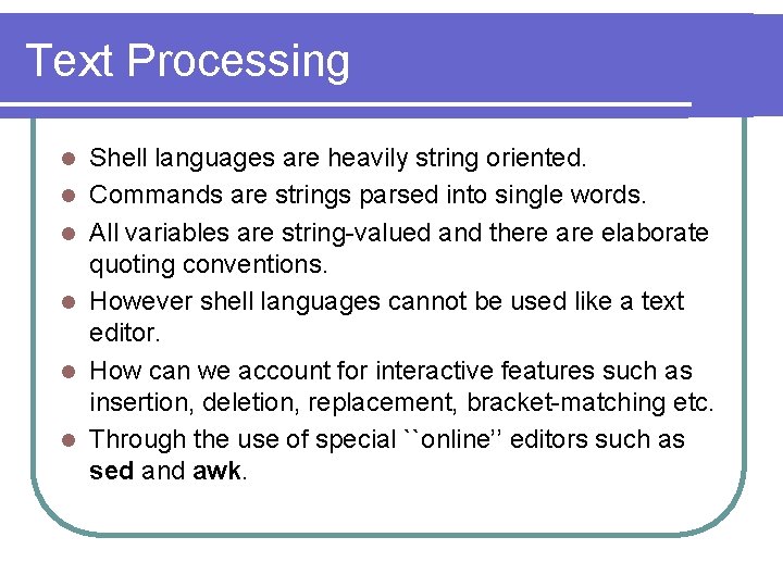 Text Processing l l l Shell languages are heavily string oriented. Commands are strings