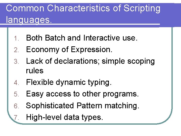 Common Characteristics of Scripting languages. 1. 2. 3. 4. 5. 6. 7. Both Batch