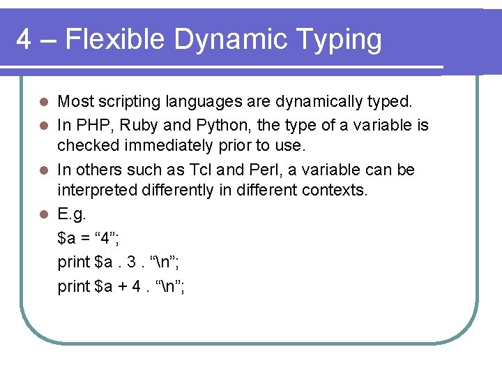 4 – Flexible Dynamic Typing Most scripting languages are dynamically typed. l In PHP,