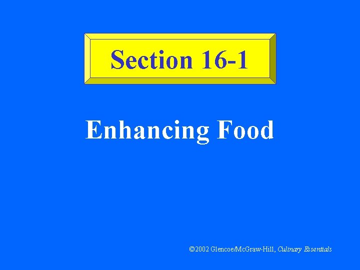 Section 16 -1 Enhancing Food © 2002 Glencoe/Mc. Graw-Hill, Culinary Essentials 