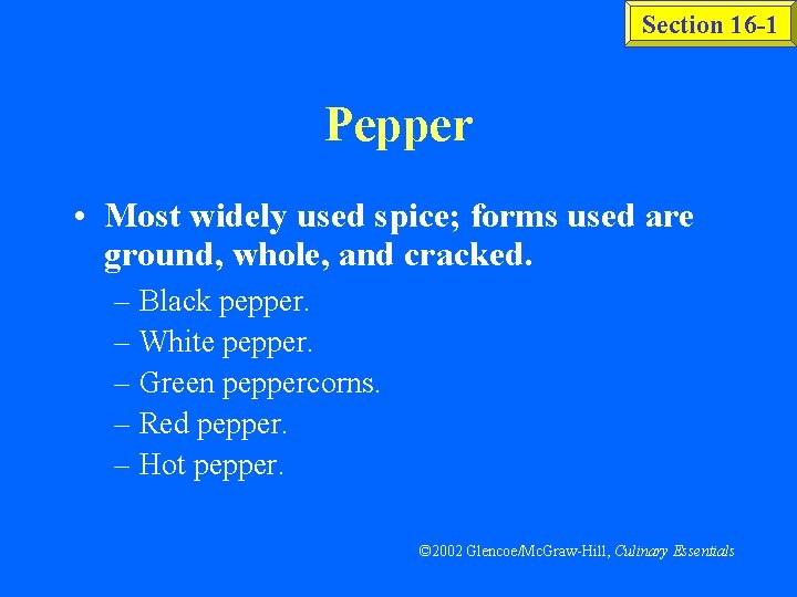 Section 16 -1 Pepper • Most widely used spice; forms used are ground, whole,