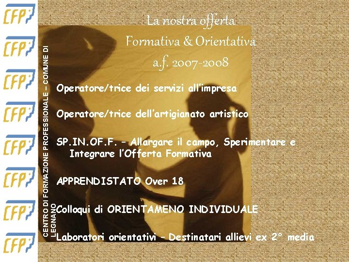 CENTRO DI FORMAZIONE PROFESSIONALE – COMUNE DI LEGNANO La nostra offerta Formativa & Orientativa CENTRO DI FORMAZIONE PROFESSIONALE – COMUNE DI LEGNANO La nostra offerta Formativa & Orientativa
