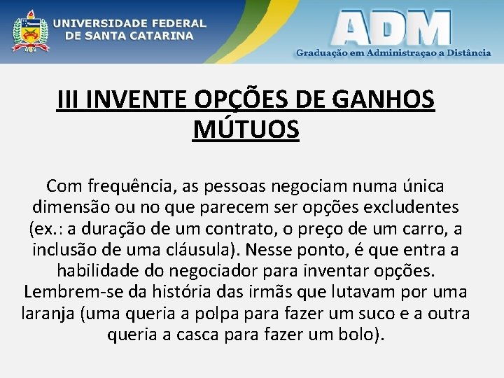 III INVENTE OPÇÕES DE GANHOS MÚTUOS Com frequência, as pessoas negociam numa única dimensão