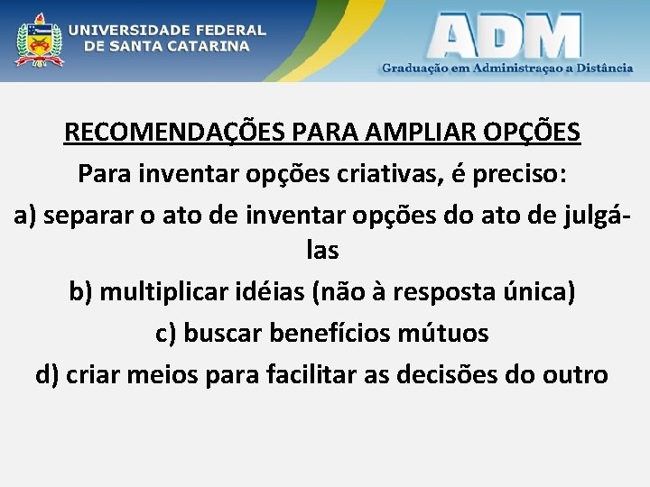 RECOMENDAÇÕES PARA AMPLIAR OPÇÕES Para inventar opções criativas, é preciso: a) separar o ato