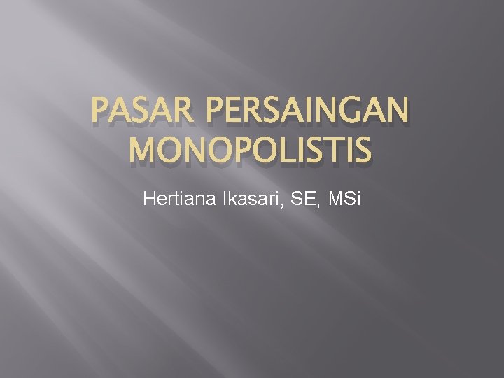 PASAR PERSAINGAN MONOPOLISTIS Hertiana Ikasari, SE, MSi 