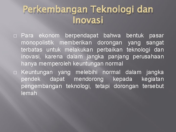 Perkembangan Teknologi dan Inovasi � � Para ekonom berpendapat bahwa bentuk pasar monopolistik memberikan