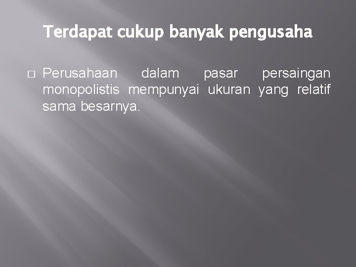 Terdapat cukup banyak pengusaha � Perusahaan dalam pasar persaingan monopolistis mempunyai ukuran yang relatif