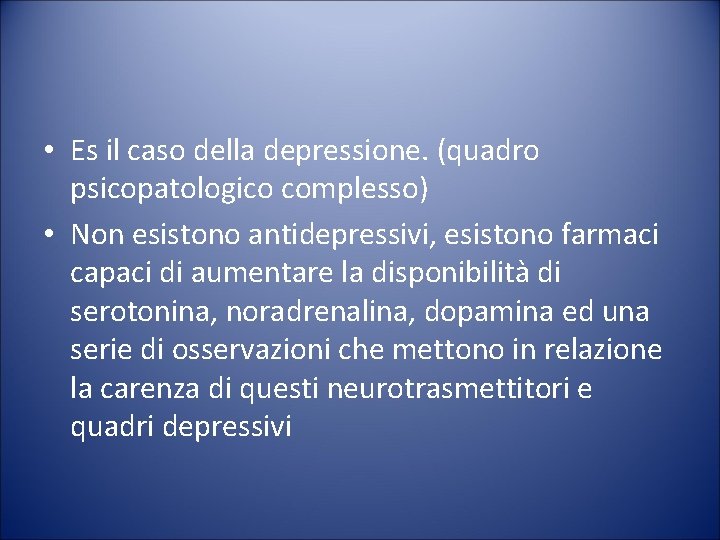  • Es il caso della depressione. (quadro psicopatologico complesso) • Non esistono antidepressivi,