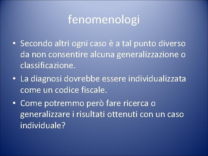 fenomenologi • Secondo altri ogni caso è a tal punto diverso da non consentire