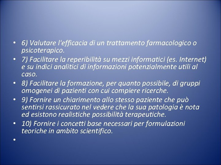  • 6) Valutare l'efficacia di un trattamento farmacologico o psicoterapico. • 7) Facilitare