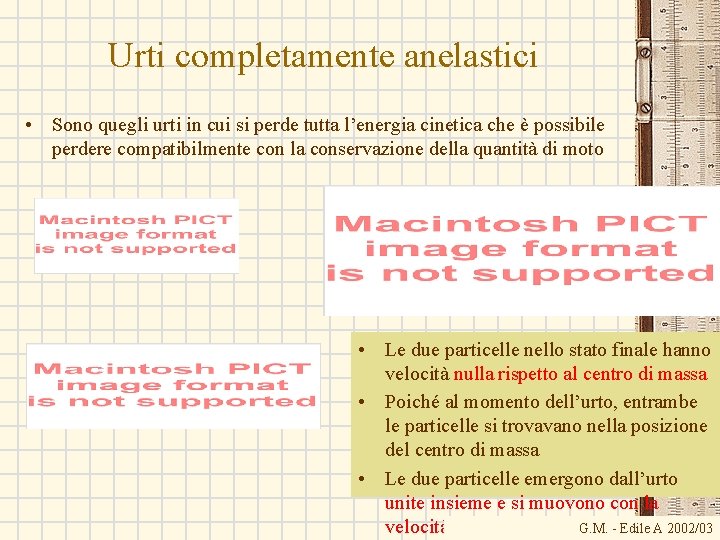 Urti completamente anelastici • Sono quegli urti in cui si perde tutta l’energia cinetica