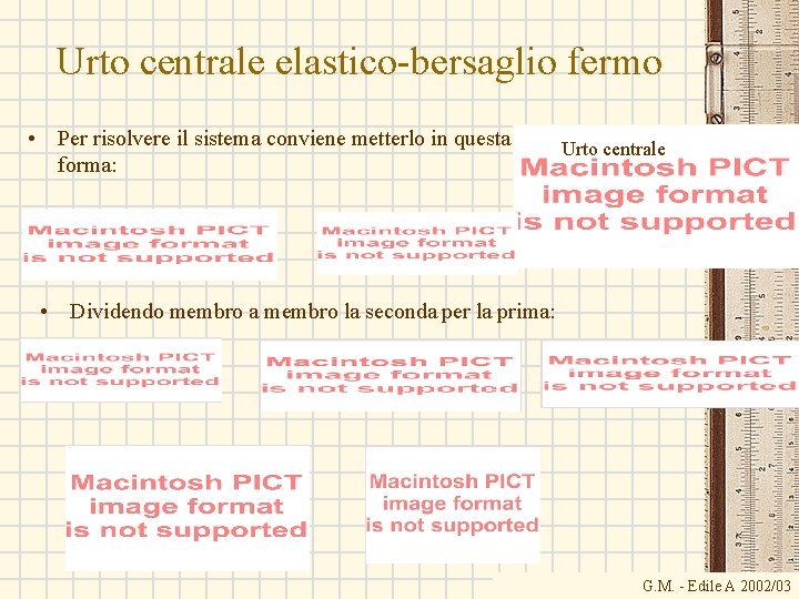Urto centrale elastico-bersaglio fermo • Per risolvere il sistema conviene metterlo in questa forma: