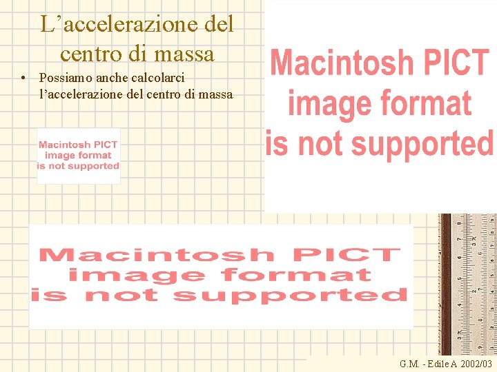 L’accelerazione del centro di massa • Possiamo anche calcolarci l’accelerazione del centro di massa