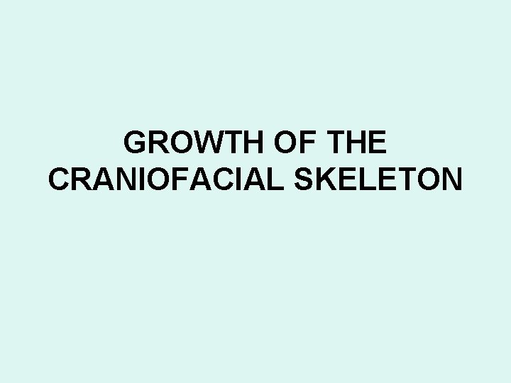 GROWTH OF THE CRANIOFACIAL SKELETON 