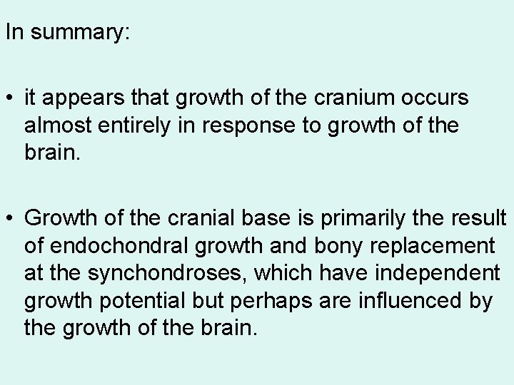 In summary: • it appears that growth of the cranium occurs almost entirely in