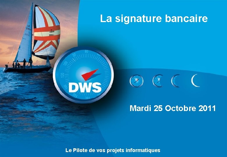 La signature bancaire Mardi 25 Octobre 2011 Le Pilote de vos projets informatiques 