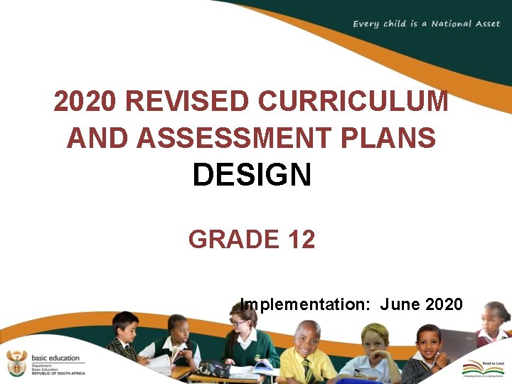 2020 REVISED CURRICULUM AND ASSESSMENT PLANS DESIGN GRADE 12 Implementation: June 2020 