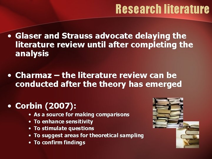 Research literature • Glaser and Strauss advocate delaying the literature review until after completing