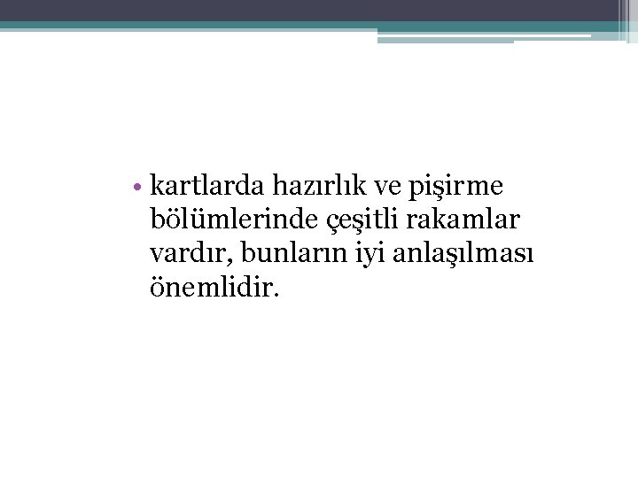  • kartlarda hazırlık ve pişirme bölümlerinde çeşitli rakamlar vardır, bunların iyi anlaşılması önemlidir.