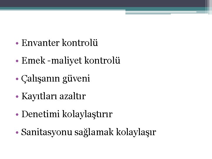  • Envanter kontrolü • Emek -maliyet kontrolü • Çalışanın güveni • Kayıtları azaltır