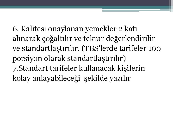 6. Kalitesi onaylanan yemekler 2 katı alınarak çoğaltılır ve tekrar değerlendirilir ve standartlaştırılır. (TBS'lerde