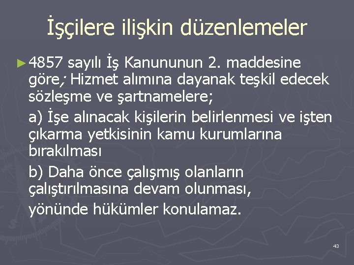 İşçilere ilişkin düzenlemeler ► 4857 sayılı İş Kanununun 2. maddesine göre; Hizmet alımına dayanak