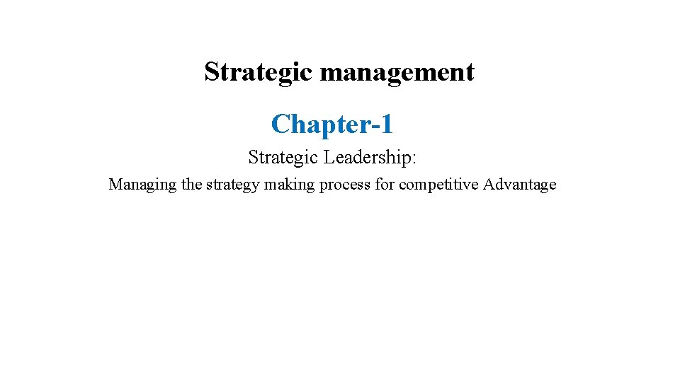 Strategic management Chapter-1 Strategic Leadership: Managing the strategy making process for competitive Advantage 