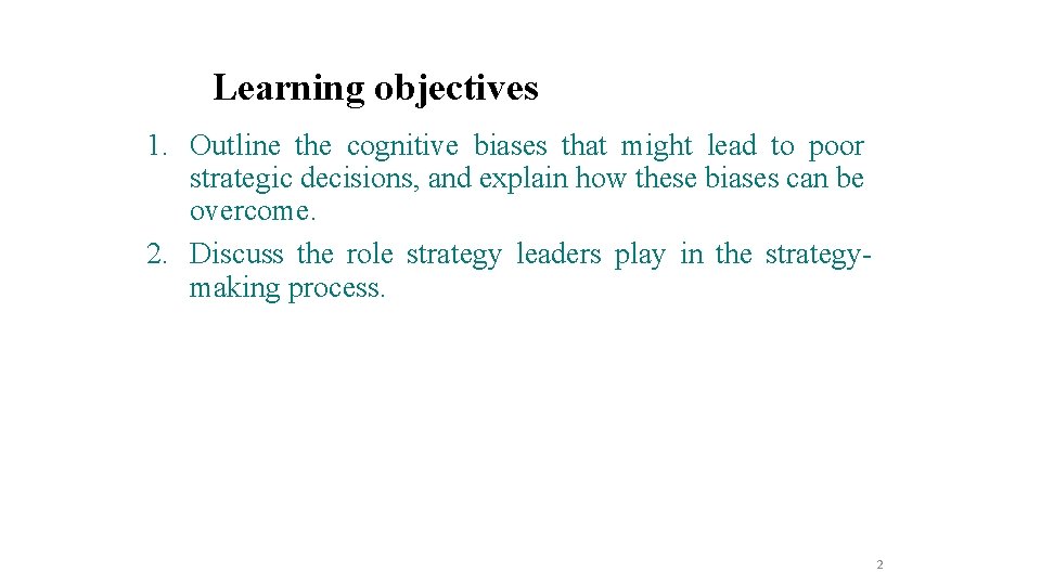 Learning objectives 1. Outline the cognitive biases that might lead to poor strategic decisions,