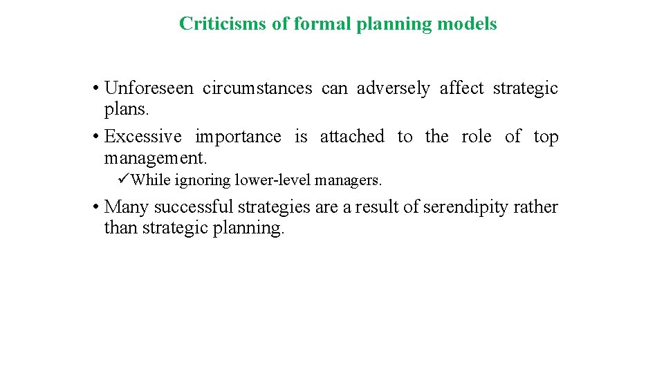 Criticisms of formal planning models • Unforeseen circumstances can adversely affect strategic plans. •