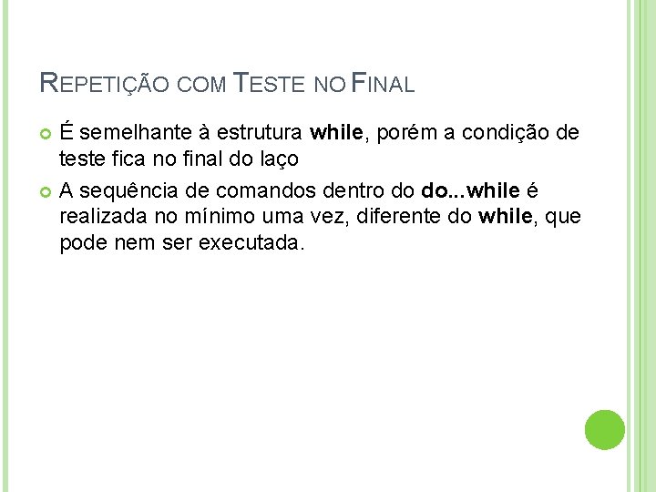 REPETIÇÃO COM TESTE NO FINAL É semelhante à estrutura while, porém a condição de